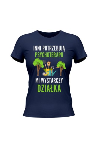 Koszulka damska Inni potrzebują psychoterapii mi wystarczy działka