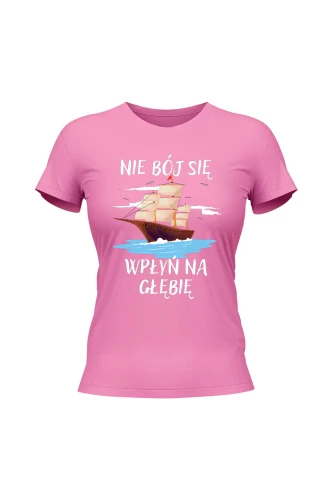 Koszulka damska Nie Bój się Wpłyń na Głębie
