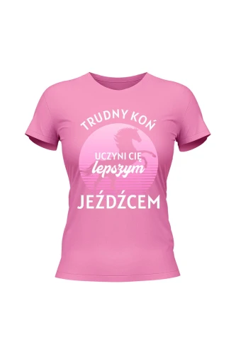 Koszulka damska Trudny koń czyni lepszego jeźdźca