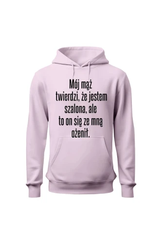 Bluza damska z kapturem Mój mąż twierdzi że jestem szalona ale to on się ze mną ożenił
