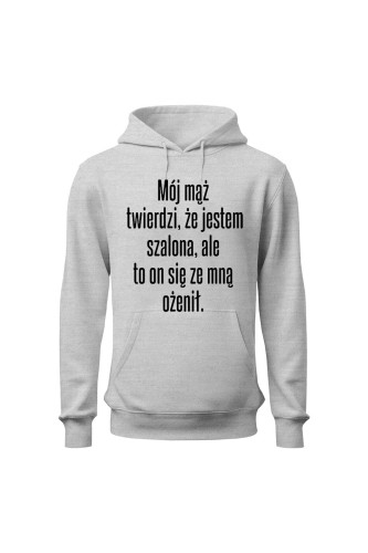 Bluza damska z kapturem Mój mąż twierdzi że jestem szalona ale to on się ze mną ożenił
