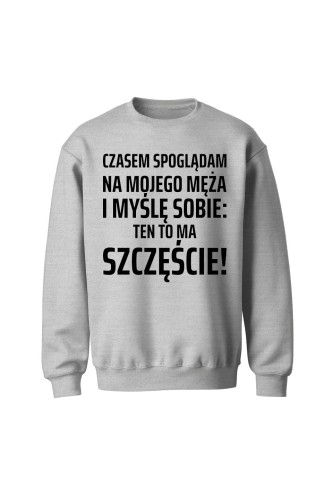 Bluza bez kaptura Czasem spoglądam na mojego męża i myślę sobie ten to ma szczęście