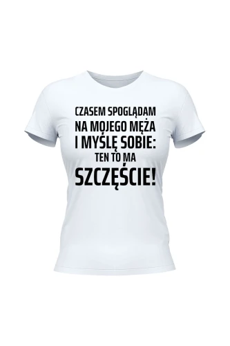 Koszulka damska Czasem spoglądam na mojego męża i myślę sobie ten to ma szczęście