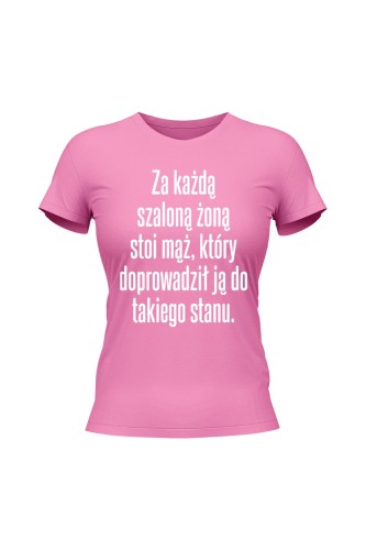 Koszulka damska Za każdą szaloną żoną stoi mąż który doprowadził ją do takiego stanu