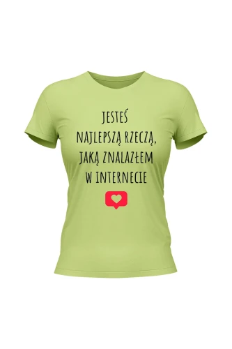Koszulka damska Jesteś najlepszą rzeczą jaką znalazłem w internecie