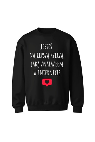 Bluza bez kaptura Jesteś najlepszą rzeczą jaką znalazłem w internecie