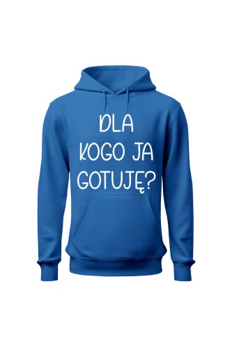 Bluza damska z kapturem Dla kogo ja gotuję