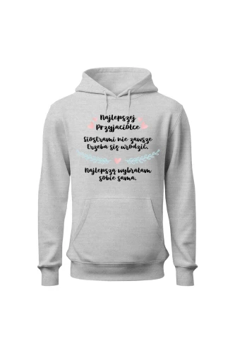 Bluza damska z kapturem Najlepszej Przyjaciółce Siostrami nie zawsze trzeba się urodzić