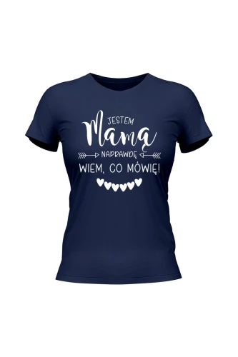 Koszulka damska Jestem mamą naprawdę wiem co mówię