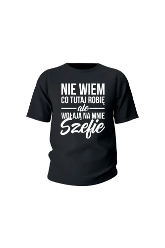 Koszulka dziecięca Nie wiem co tutaj robię ale wołają na mnie szefie