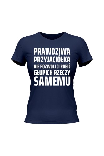 Koszulka damska Prowdziwa przyjaciółka nie pozwoli ci robić głupich rzeczy samemu