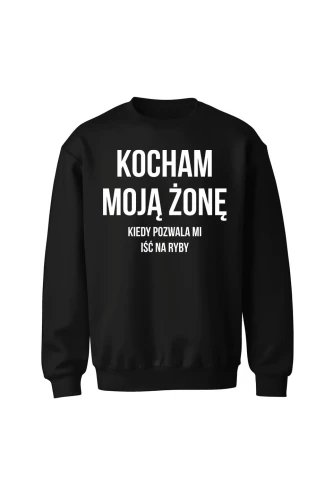Bluza bez kaptura Kocham Moją Żonę kiedy pozwala mi iść na ryby