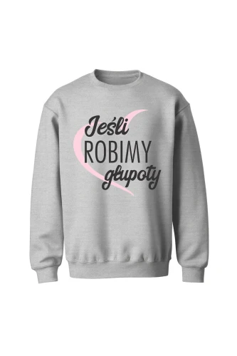 Bluza bez kaptura Jeśli robimy głupoty
