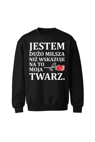 Bluza bez kaptura Jestem dużo milsza niż wskazuje na to moja twarz