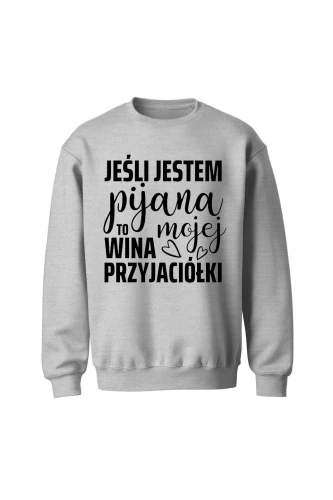Bluza bez kaptura Jeśli jestem pijana to wina mojej przyjaciółki
