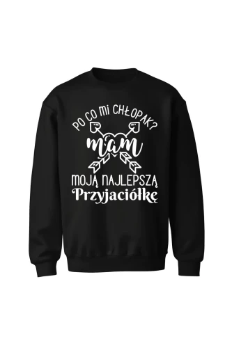 Bluza bez kaptura Po co mi chłopak mam moją najlepszą Przyjaciółkę