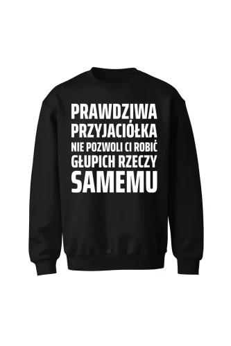 Bluza bez kaptura Prawdziwa przyjaciółka nie pozwoli ci robić głupich rzeczy samemu