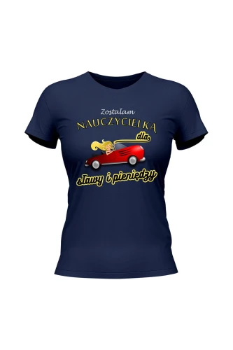 Koszulka damska Zostałam nauczycielką dla sławy i pieniędzy
