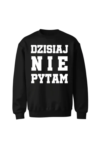 Bluza bez kaptura Dzisiaj nie pytam
