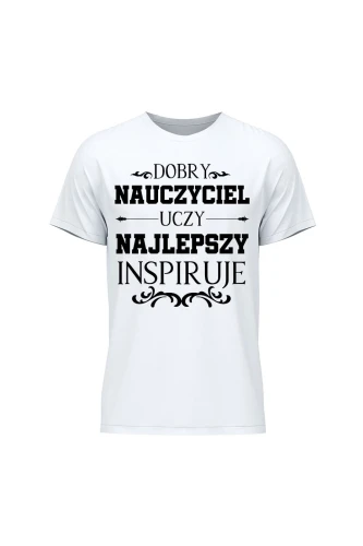 Koszulka męska Dobry nauczyciel uczy najlepszy inspiruje