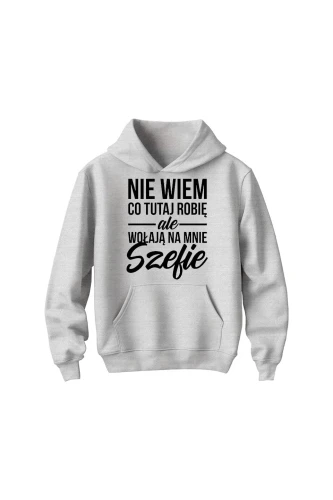 Bluza dziecięca z kapturem Nie wiem co tutaj robię ale wołają na mnie szefie
