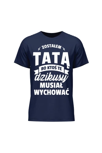 Koszulka męska Zostałem Tatą bo ktoś musiał wychować te dzikusy