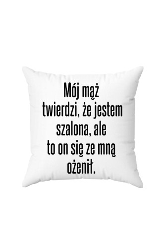 Poduszka Mój mąż twierdzi że jestem szalona ale to on się ze mną ożenił