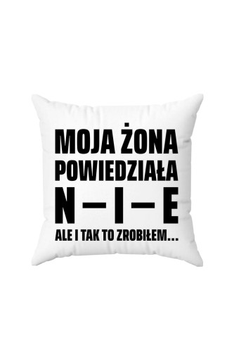 Poduszka Moja żona powiedziałą NIE ale i tak to zrobiłem 