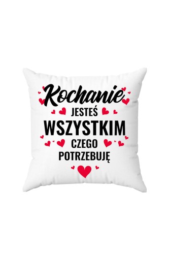 Poduszka Kochanie jesteś wszystkim czego potrzebuję