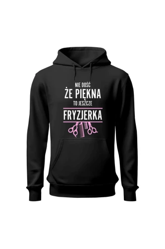 Bluza damska z kapturem Nie dość że piękna to jeszcze fryzjerka