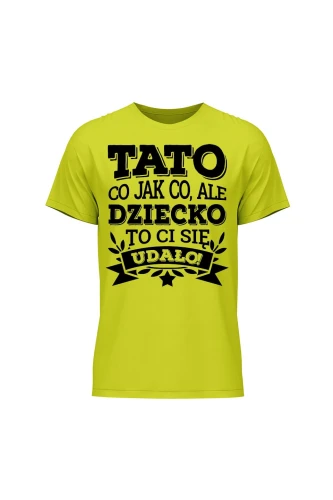 Koszulka męska Tato co jak co, ale dziecko ci się udało
