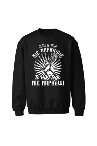 Bluza męska bez kaptura Jeśli ja tego nie naprawię to nikt nie naprawi