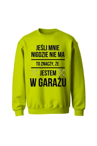 Bluza męska bez kaptura Jeśli mnie nie ma to znaczy że jestem w garażu