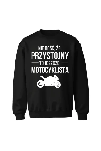 Bluza bez kaptura Nie dość że przystojny to jeszcze motocyklista