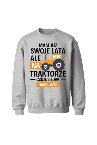 Bluza bez kaptura Mam już swoje lata ale na traktorze czuję się jak nastolatek