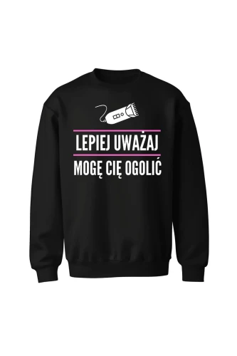 Bluza bez kaptura Lepiej uważaj mogę cię ogolić
