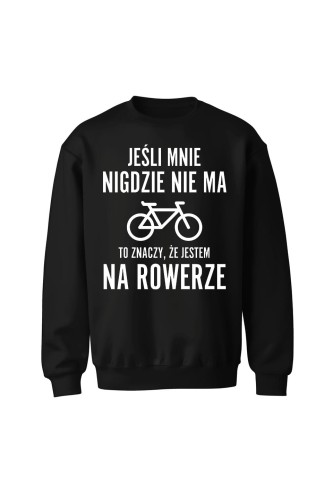 Bluza bez kaptura Jeśli mnie nigdzie nie ma to znaczy że jestem na rowerze