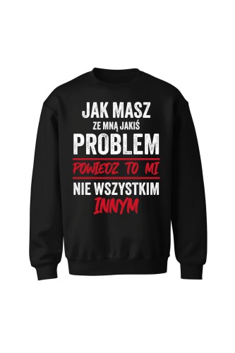 Bluza bez kaptura Jak masz ze mną jakiś problem powiedz to mi