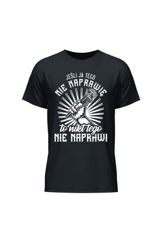 Koszulka męska Jeśli ja tego nie naprawię to nikt nie naprawi