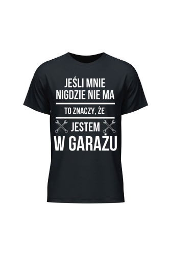 Koszulka męska Jeśli mnie nie ma to znaczy że jestem w garażu
