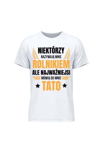 Koszulka męska Niektórzy nazywają mnie rolnikiem ale najważniejsi mówią do mnie Tato