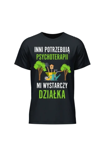 Koszulka męska Inni potrzebują psychoterapii mi wystarczy działka