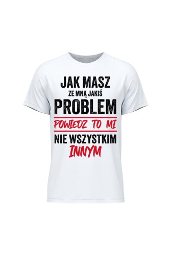Koszulka męska Jak masz ze mną jakiś problem powiedz to mi