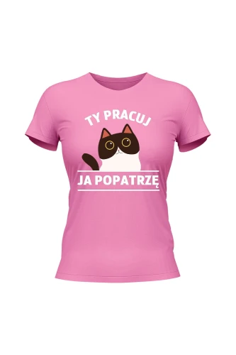 Koszulka damska Ty pracuj ja popatrzę