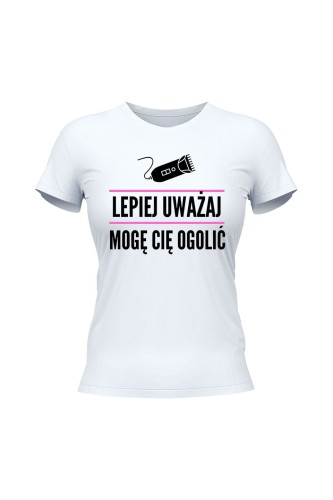Koszulka damska Lepiej uważaj mogę cię ogolić
