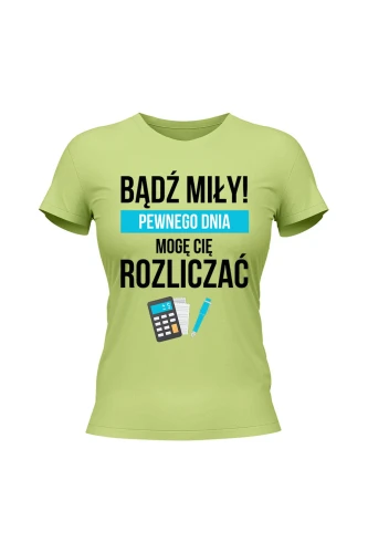 Koszulka damska Bądź miły Pewnego dnia mogę cię rozliczać