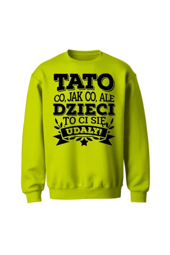 Bluza męska bez kaptura Tato co jak co, ale dzieci ci się udały
