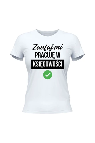 Koszulka damska Zaufaj mi pracuję w księgowości