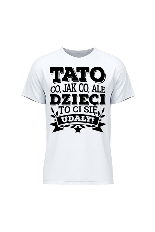 Koszulka męska Tato co jak co, ale dzieci ci się udały - biała