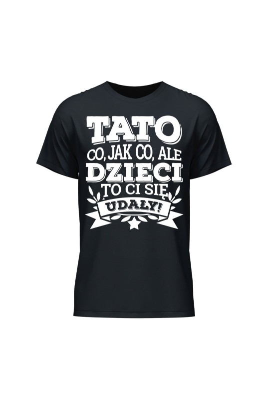 Koszulka męska Tato co jak co, ale dzieci ci się udały - czarna